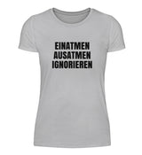 EINATMEN, AUSATMEN, IGNORIEREN - DAMEN T-SHIRT