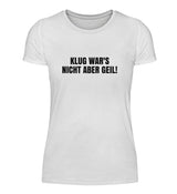 KLUG WAR’S NICHT ABER GEIL - DAMEN T-SHIRT