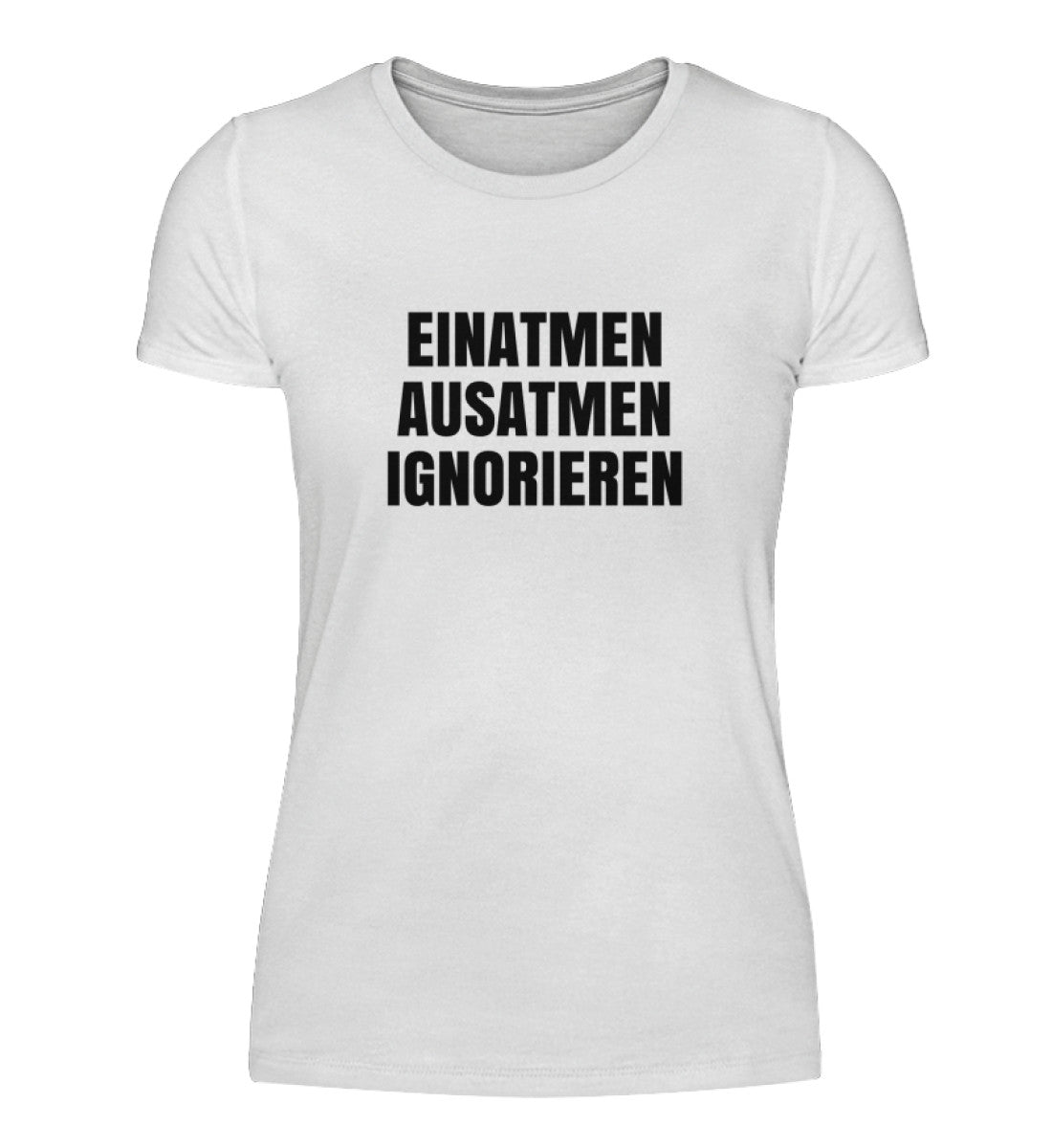 EINATMEN, AUSATMEN, IGNORIEREN - DAMEN T-SHIRT