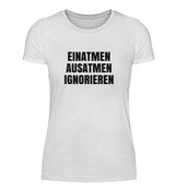 EINATMEN, AUSATMEN, IGNORIEREN - DAMEN T-SHIRT