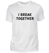I BREAK TOGETHER - HERREN T-SHIRT