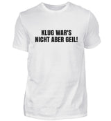KLUG WAR’S NICHT ABER GEIL - HERREN T-SHIRT