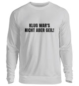 KLUG WAR’S NICHT ABER GEIL - SWEATSHIRT