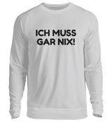 ICH MUSS GAR NIX - SWEATSHIRT