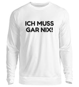 ICH MUSS GAR NIX - SWEATSHIRT