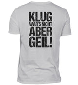 KLUG WAR’S NICHT ABER GEIL! - BACKPRINT HERREN T-SHIRT - Dufte Kluft