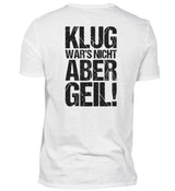 KLUG WAR’S NICHT ABER GEIL! - BACKPRINT HERREN T-SHIRT - Dufte Kluft