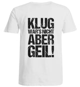 KLUG WAR’S NICHT ABER GEIL! - BACKPRINT UNISEX ÜBERGRÖSSENSHIRT