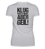 KLUG WAR’S NICHT ABER GEIL! - BACKPRINT DAMEN T-SHIRT - Dufte Kluft