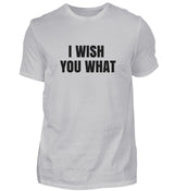 I WISH YOU WHAT - HERREN T-SHIRT