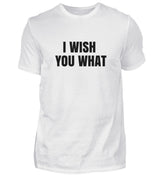 I WISH YOU WHAT - HERREN T-SHIRT