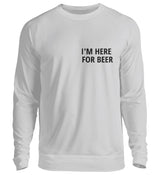 I’M HERE FOR BEER - SWEATSHIRT