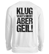 KLUG WAR’S NICHT ABER GEIL! - BACKPRINT SWEATSHIRT - Dufte Kluft