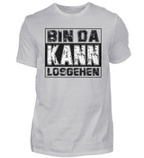 BIN DA KANN LOSGEHEN - HERREN T-SHIRT