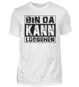 BIN DA KANN LOSGEHEN - HERREN T-SHIRT