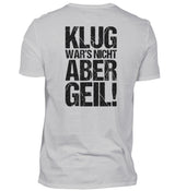 KLUG WAR’S NICHT ABER GEIL! - BACKPRINT HERREN T-SHIRT