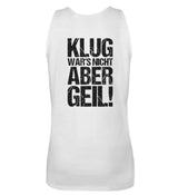 KLUG WAR’S NICHT ABER GEIL! - BACKPRINT DAMEN TANKTOP