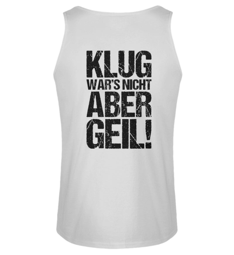 KLUG WAR’S NICHT ABER GEIL! - BACKPRINT HERREN TANKTOP