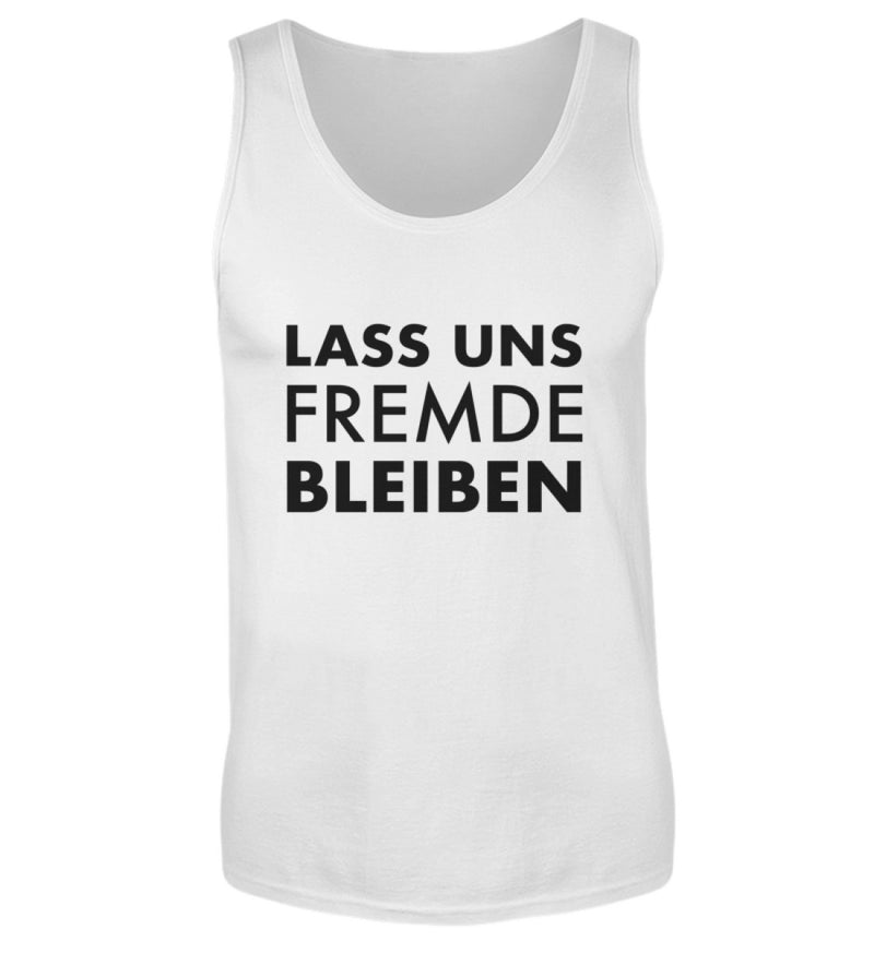 LASS UNS FREMDE BLEIBEN - HERREN TANKTOP