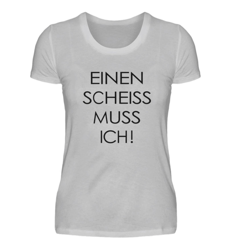 EINEN SCHEISS MUSS ICH - DAMEN T-SHIRT