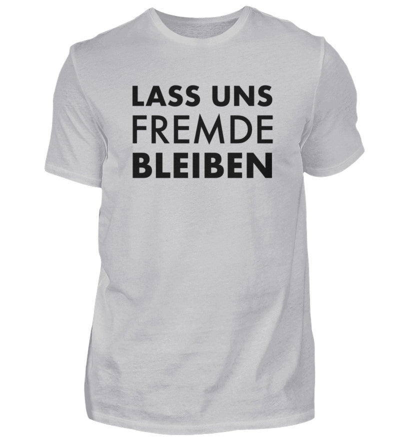 LASS UNS FREMDE BLEIBEN - HERREN T-SHIRT