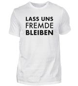 LASS UNS FREMDE BLEIBEN - HERREN T-SHIRT