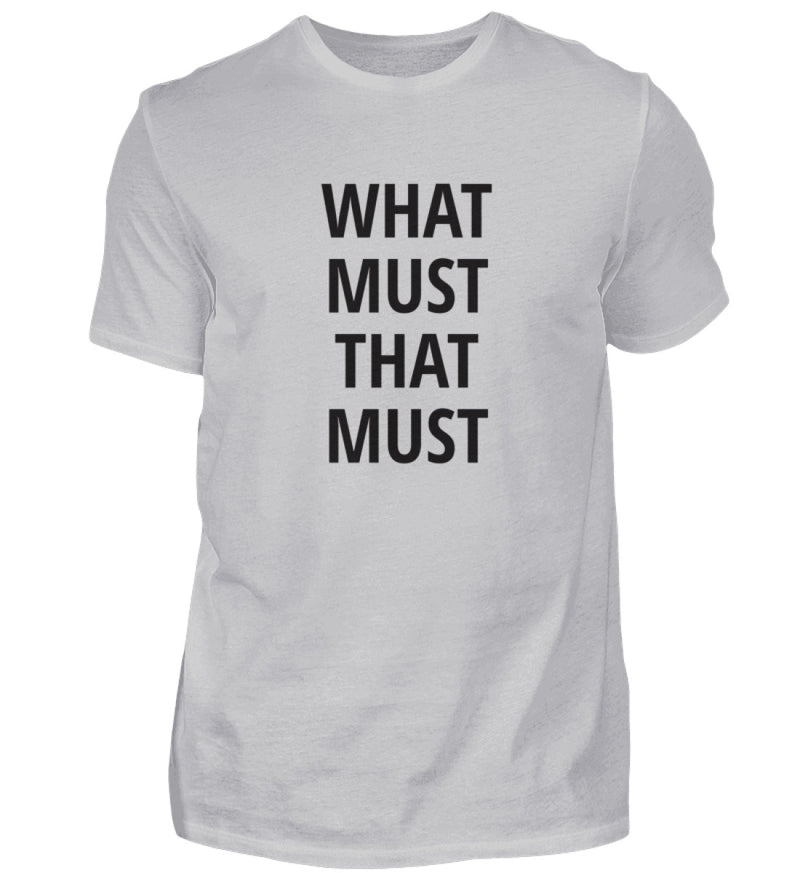 WHAT MUST THAT MUST - HERREN T-SHIRT