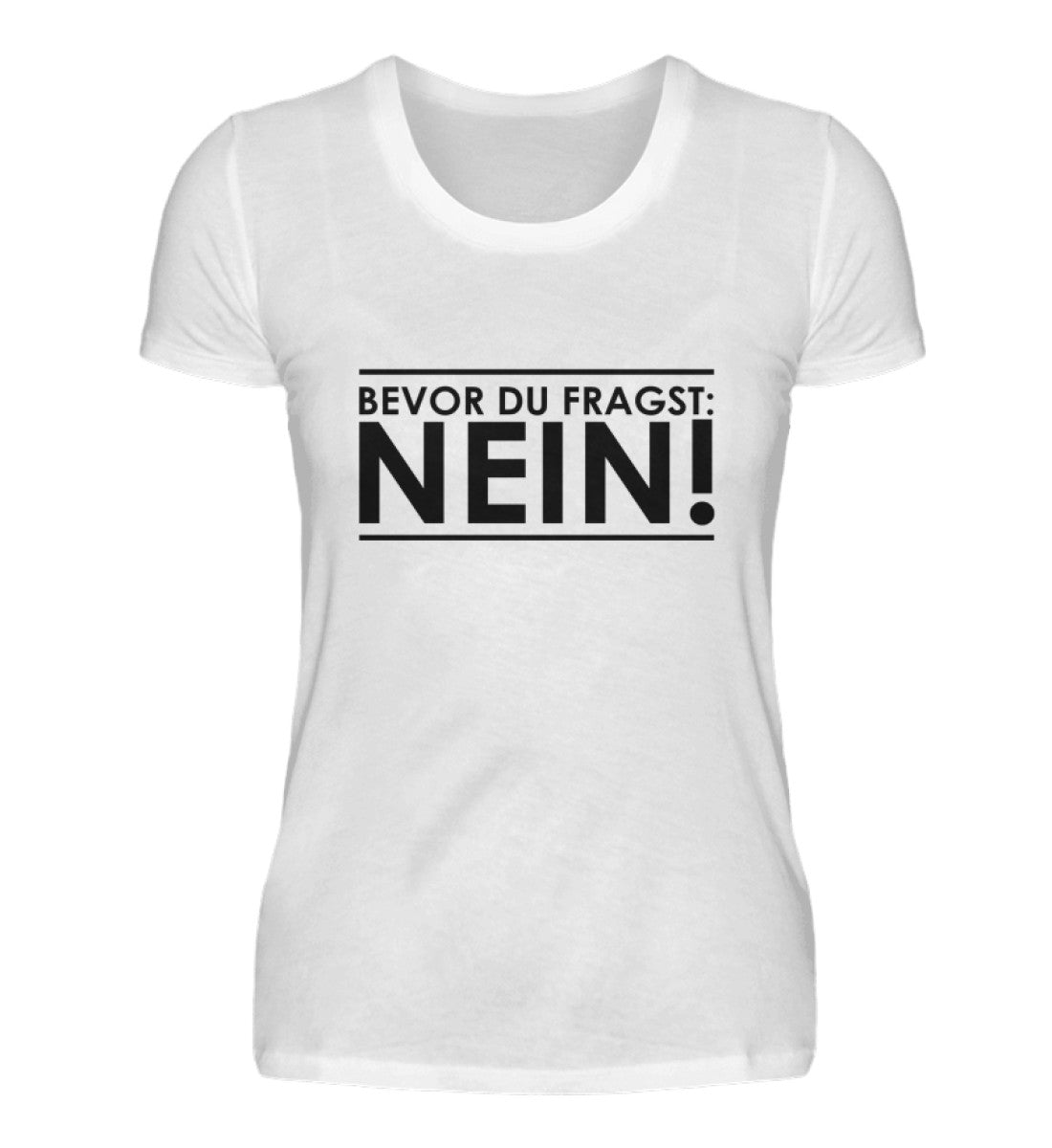 BEVOR DU FRAGST: NEIN! - DAMEN T-SHIRT - Dufte Kluft