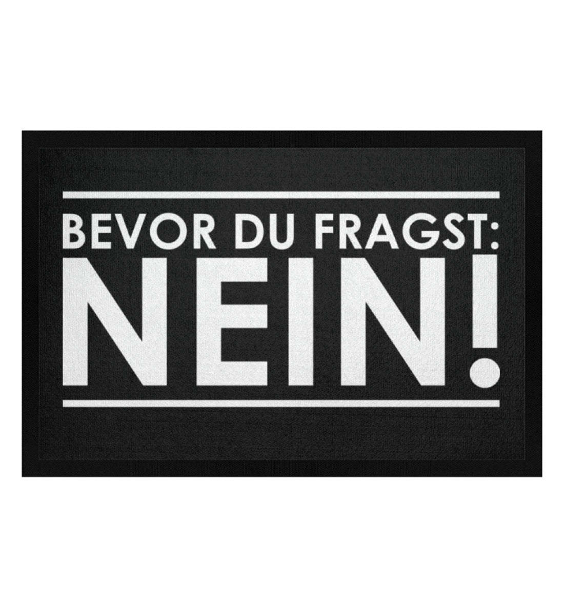 BEVOR DU FRAGST: NEIN! - FUSSMATTE - Dufte Kluft