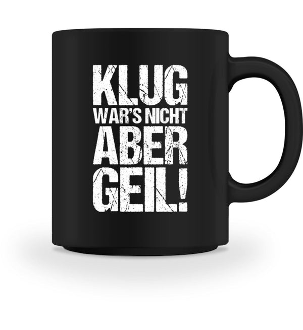KLUG WAR’S NICHT ABER GEIL! - TASSE - Dufte Kluft
